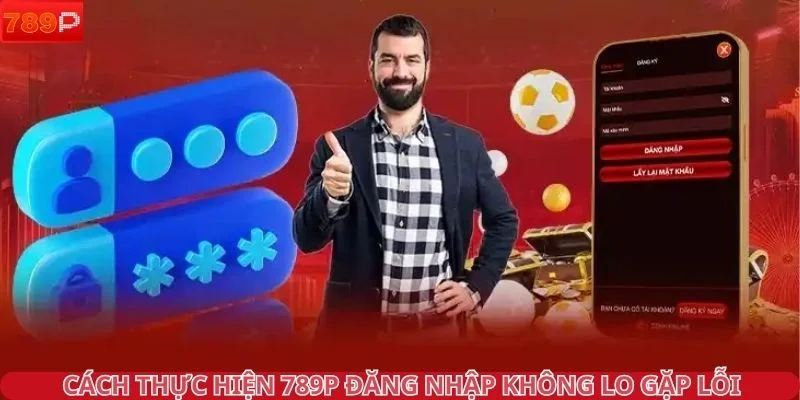 Cách thực hiện 789P đăng nhập không lo gặp lỗi
