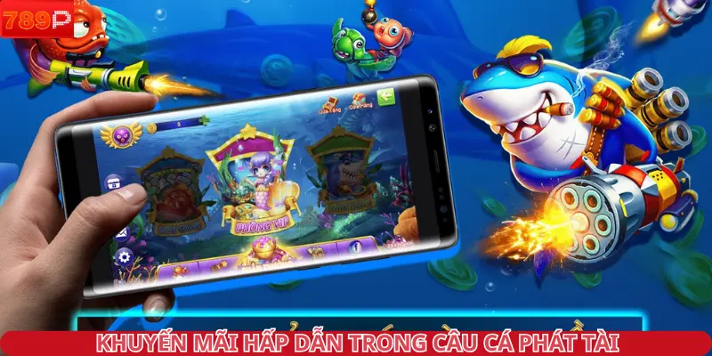 Chương trình khuyến mãi hấp dẫn trong câu cá phát tài
