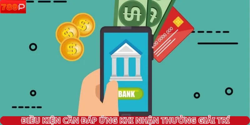 Điều kiện cần đáp ứng khi nhận thưởng giải trí