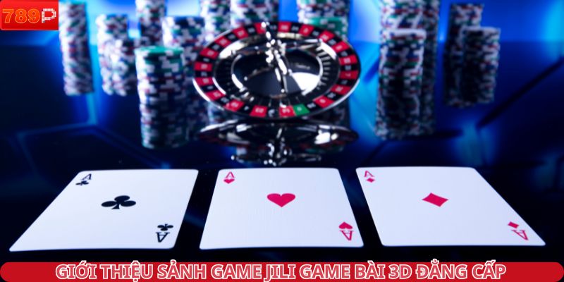 Giới thiệu sảnh game JILI game bài 3D đẳng cấp 